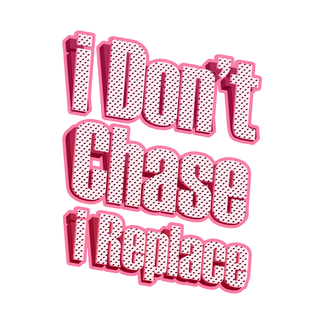 i Don't Chase i Replace by Goldewin