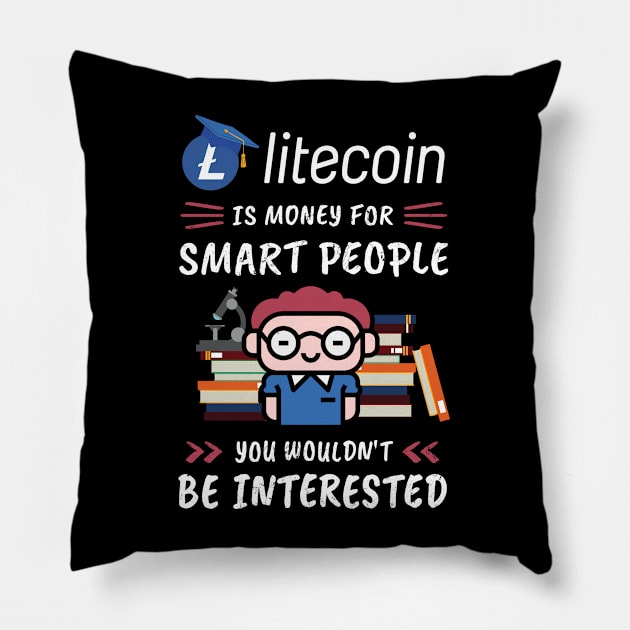 Litecoin Is Money for Smart People, You Wouldn't Be Interested. Funny design for cryptocurrency fans. Pillow by NuttyShirt