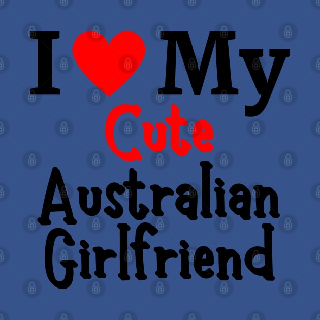 I Love My Cute Australian Girlfriend - Romantic Australia couple Love by The Sober Art