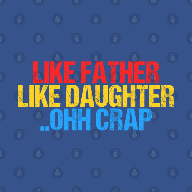 Discover Funny Like Father Like Daughter Ohh Crap Awesome Dads - Daughter - T-Shirt