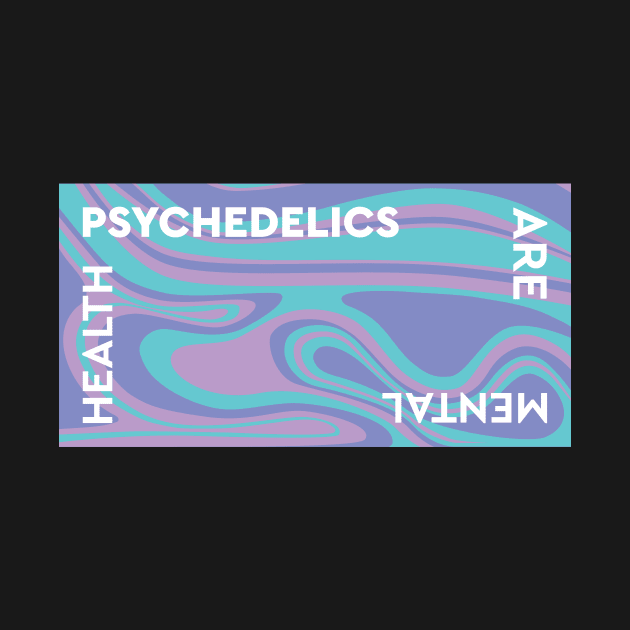 Psychedelics Are Mental Health by Dusty Daze