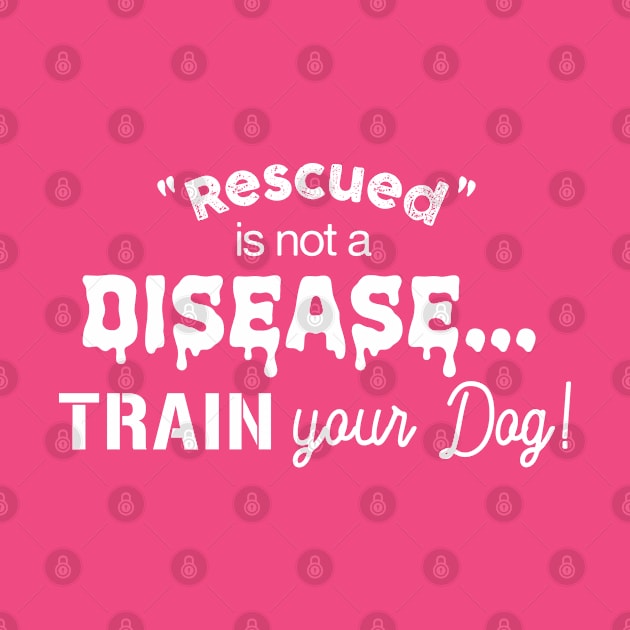 Rescued is not a disease, train your dog - dark shirt version by Inugoya