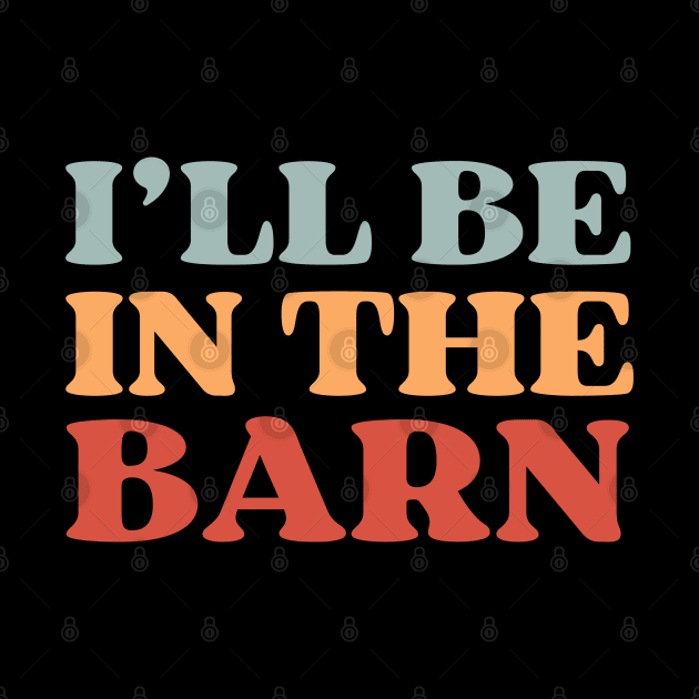 Ill Be In The Barn Farmer Funny by Illustradise