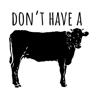 Don't Have a Cow T-Shirt