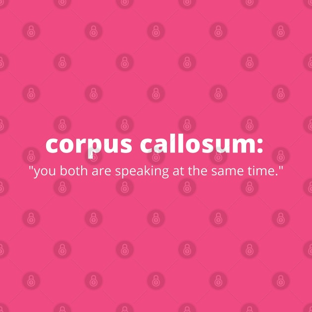 Corpus Callosum: You Both Are Speaking at The Same Time. by Neuronal Apparel