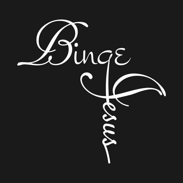 Christian Binge Jesus - Praise His Name and Spread the Word by Tainted Designs