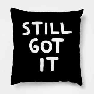 Still Got it Pillow