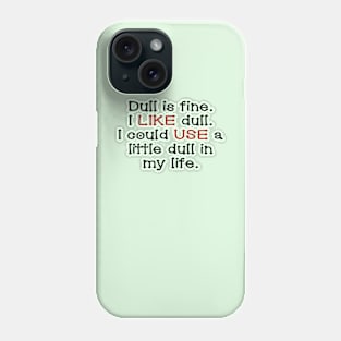 Dull is fine. Phone Case