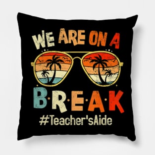 We Are On A Break Teacher'S Aide Summer Break Hello Summer T-Shirt Pillow