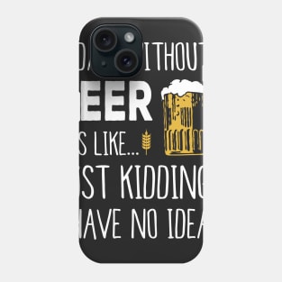 A Day Without Beer Is Like Just Kidding I Have No Idea Funny Phone Case