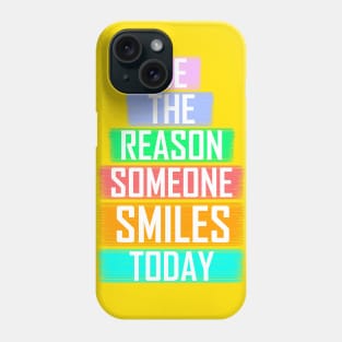 Be the reason someone smiles today Phone Case