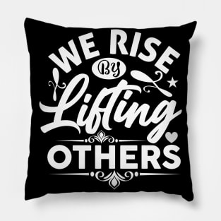 We Rise By Lifting Others - Funny Motivational Quote Inspiration Pillow