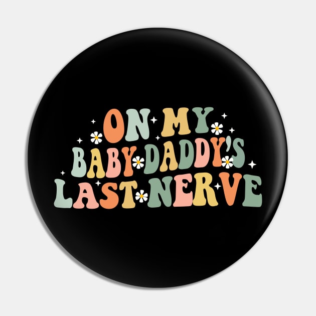 On My Baby Daddy Last Nerve Pin by Synithia Vanetta Williams