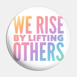 We Rise By Lifting Others Pin