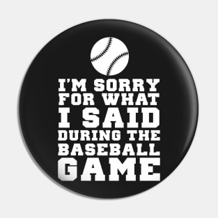 Im Sorry For What I Said During The Baseball Game Pin