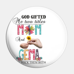 God Gifted Me Two Titles Mom And Gema And I Rock Them Both Wildflowers Valentines Mothers Day Pin