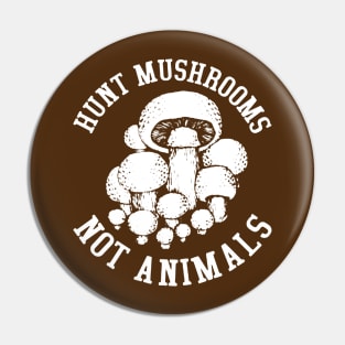 Hunt Mushrooms Not Animals Pin