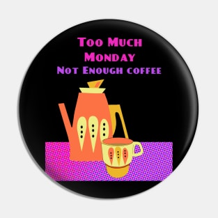 Too Much Monday Not Enough Coffee Pin