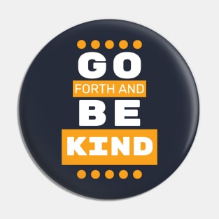 Go Forth and Be Kind Pin