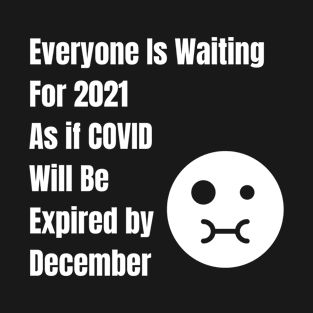 Everyone Is Waiting For 2021 As if COVID Will Be Expired by December 31 T-Shirt