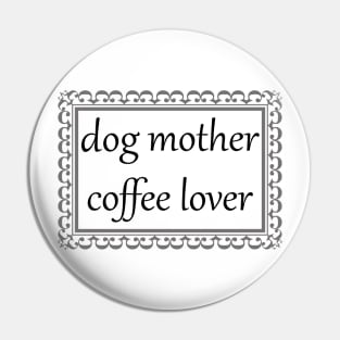 Dog Mother, Coffee Lover (Black) Pin