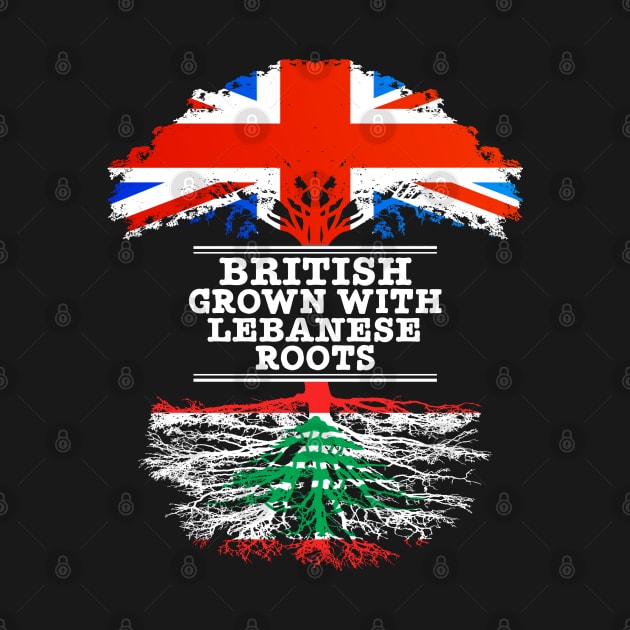 British Grown With Lebanese Roots - Gift for Lebanese With Roots From Lebanon by Country Flags