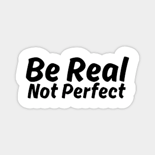 Be Real Not Perfect Magnet