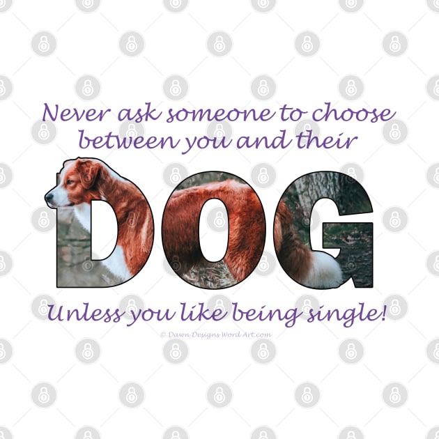 Never ask someone to choose between you and their dog unless you like being single - brown and white collie oil painting word art by DawnDesignsWordArt