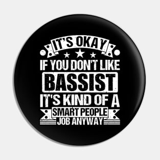 Bassist lover It's Okay If You Don't Like Bassist It's Kind Of A Smart People job Anyway Pin