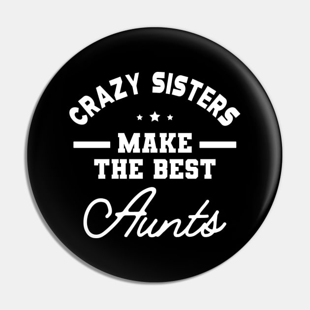 New Aunt - Crazy Sisters Make the best aunts Pin by KC Happy Shop