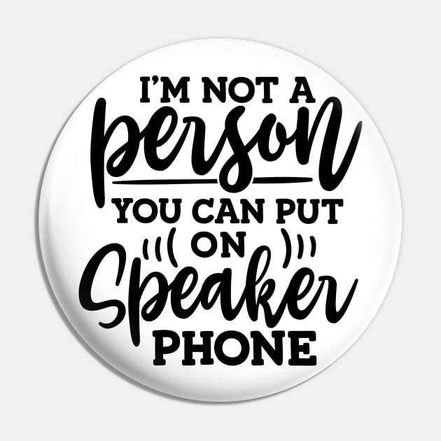 I'm Not a Person You Can Put On Speaker Phone Sarcastic Pin by ThatVibe