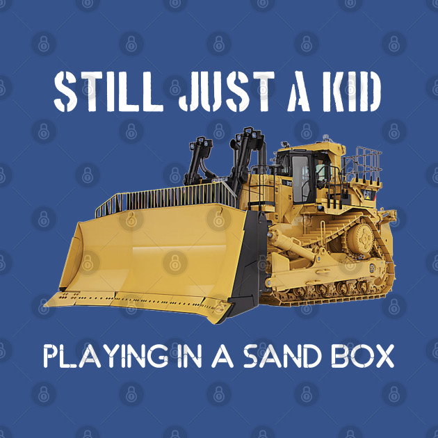 Discover still just a kid in a sandbox - Heavy Equipment Operator - T-Shirt