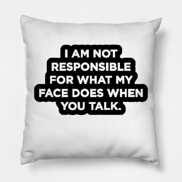 I'm Not Responsible For What My Face Does When You Talk Pillow by nour-trend