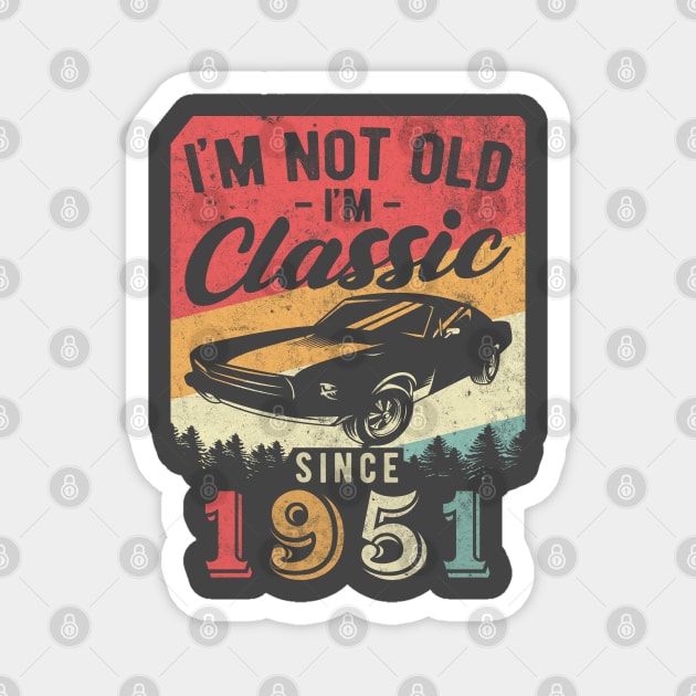 I'm Not Old I'm Classic 1951 vintage 69th birthday Magnet by AraichTees