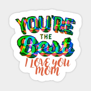 You're the best, i love you mom Magnet