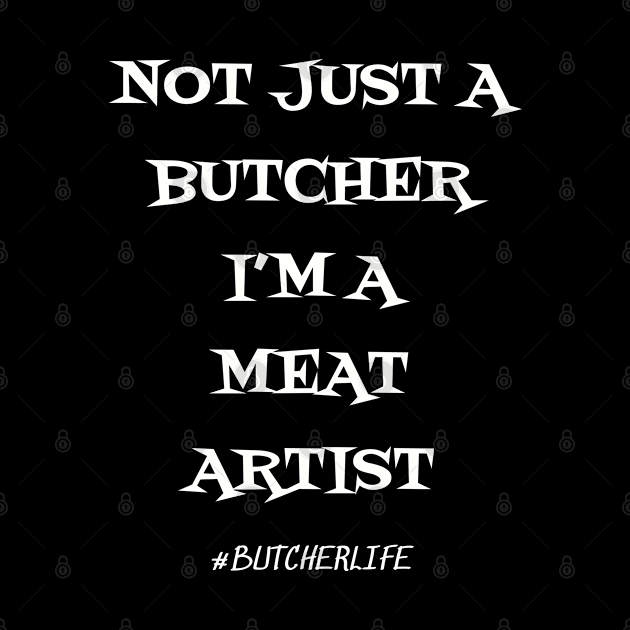 Funny Butcher T-Shirt | Not Just a Butcher I'm a Meat Artist | BBQ Gifts | Butcher Gift | Butcher Dad | Master Butcher | Funny Butcher Quote by WyldbyDesign