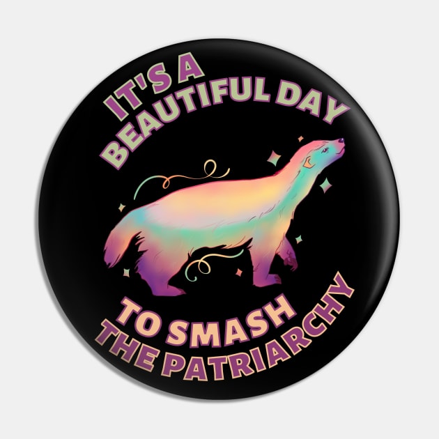 Beautiful Day to Smash the Patriarchy Honey Badger Pin by Caring is Cool