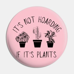 It'S Not Hoarding If It'S Plants Pin