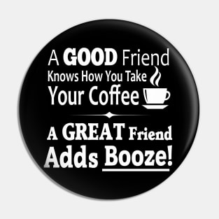 A Good Friend Knows How You Take Your Coffee - A Great Friend Adds Booze! Pin