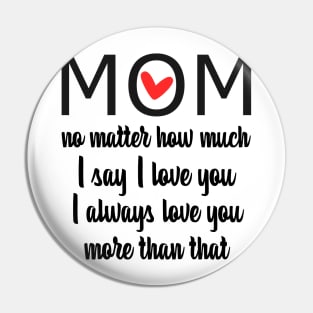 I Love You Mom More than that - gift for mom Pin