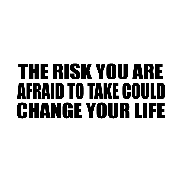 the risk you are afraid to take could change your life by Geometric Designs