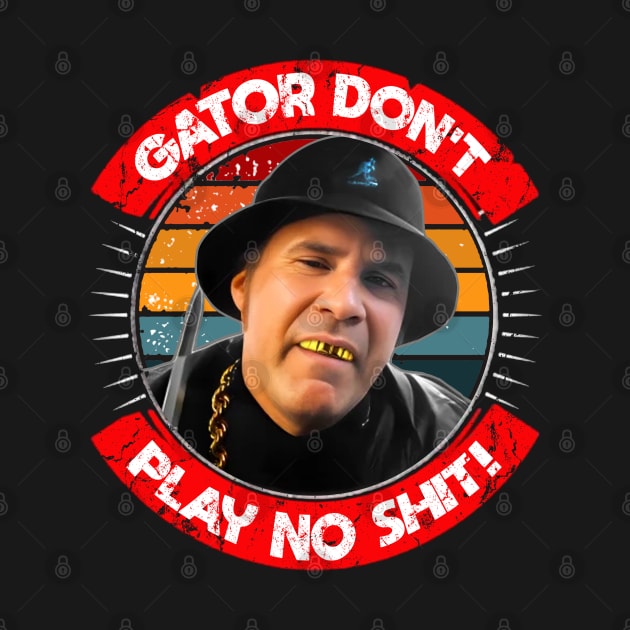 Gator Don't Play No Shit! by RAIGORS BROTHERS