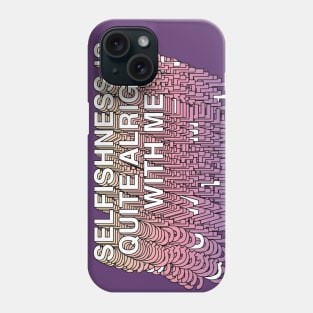 Selfishness Is Quite Alright With Me Phone Case