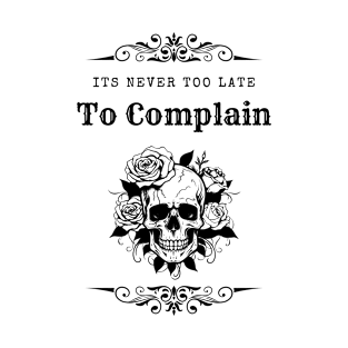 It's Never Too Late To Complain 6 T-Shirt