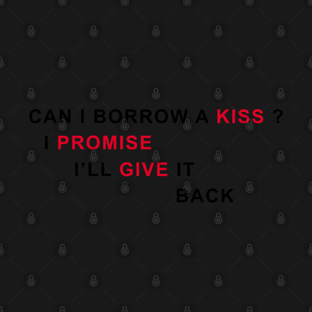 Disover Can I Borrow A Kiss I Promise I'll Give It Back - Kiss - T-Shirt