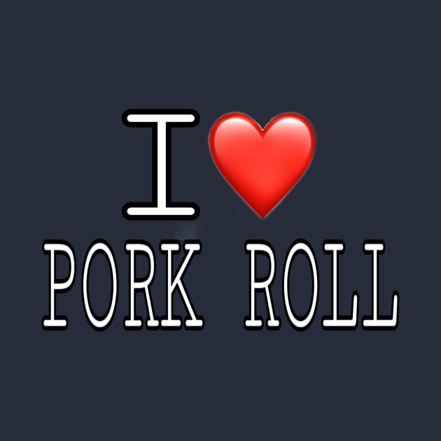 I Love Pork Roll by Weird.Funny.Odd