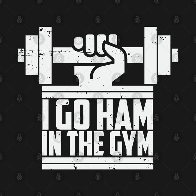 I Go Ham In The Gym - Fitness Workout by D3Apparels