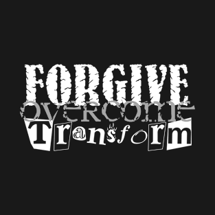 Forgive Overcome Transform T-Shirt