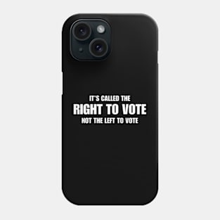 It’s Called The Right To Vote Not The Left To Vote Phone Case