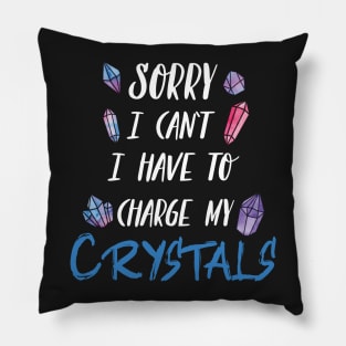 Sorry I Can't I Have To Charge My Crystals Pillow